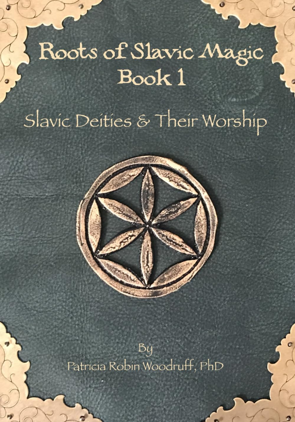 The Roots of Slavic Magic Book 1 Slavic Deities & Their Worship by Patricia Robin Woodruff, PhD. 